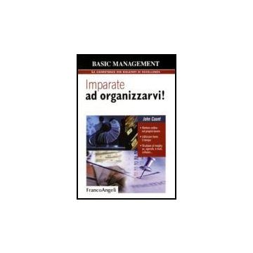 Imparate Ad Organizzarvi! Mettere Ordine Nel Proprio Lavoro. Utilizzare Bene Il  Tempo. Sfruttare Al Meglio: Pc, Agende, E-mail, Cellulari - Caunt - Franco Angeli - 9788846482716