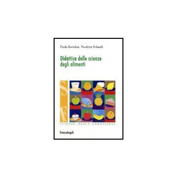 Didattica Delle Scienze Degli Alimenti - Bortolon Paola; Schmidt Nicoletta - Franco Angeli - 9788846482747