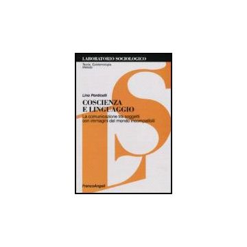 Coscienza E Linguaggio. La Comunicazione Tra Soggetti Con Immagini Del Mondo Incompatibili - Ponticelli Lino - Franco Angeli - 9788846482808