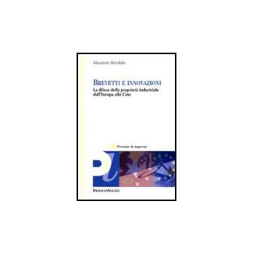 Brevetti E Innovazioni. La Difesa Della Proprieta' Industriale Dall'europa Alla Cina - Beraldo Maurizio - Franco Angeli - 9788846482969