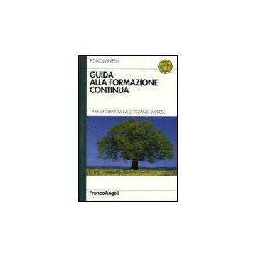 Guida Alla Formazione Continua. I Piani Formativi Nelle Grandi Imprese. Con Cd-rom - Fondimpresa - Franco Angeli - 9788846483065