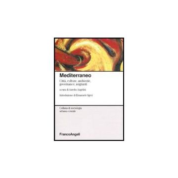 Mediterraneo. Citta, Culture, Ambiente, Governance, Migranti - Angelini - Franco Angeli - 9788846483232