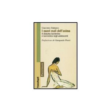 Nuovi Mali Dell'anima. Il Disturbo Borderline E Narcisistico Negli Adolescenti ( - Balzano Giacomo - Franco Angeli - 9788846483300