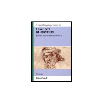 I Pazienti Di Frontiera. Percorsi Psiconalatici Tra L'io E Il Se'  - Scarnecchia - Franco Angeli - 9788846483348