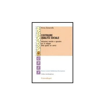 Costruire Qualita' Sociale. Indicazioni Teoriche E Operative Per Lo Sviluppo Della Qualita' Nei Servizi - Zenarolla Anna - Franco Angeli - 9788846483454