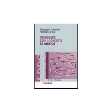 Insegnare Con I Concetti La Musica - Todeschini Piergiorgio; Bosio Primarosa - Franco Angeli - 9788846483522