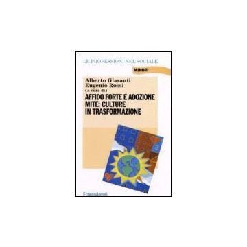 Affido Forte E Adozione Mite: Culture In Trasformazione - Giasanti; Rossi - Franco Angeli - 9788846483560