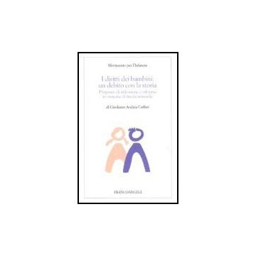 Diritti Dei Bambini. Un Debito Con La Storia. Proposte Di Riflessione E Riforma  In Materia Di Tutela Minorile - Coffari Girolamo A. - Franco Angeli - 9788846483577