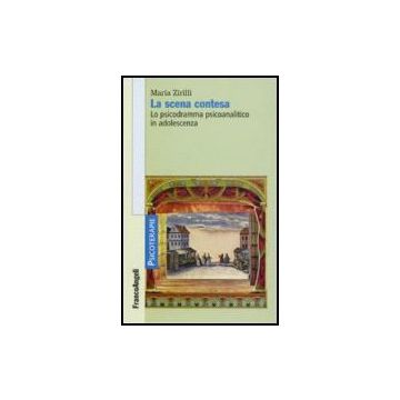 La Scena Contesa. Lo Psicodramma Psicoanalitico In Adolescenza  - Zirilli Maria - Franco Angeli - 9788846483584