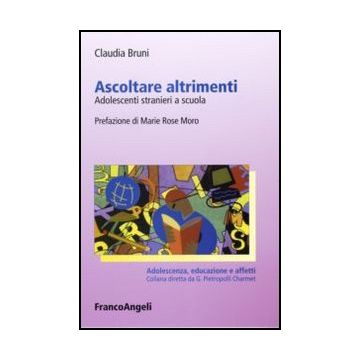 Ascoltare Altrimenti. Adolescenti Stranieri A Scuola - Bruni - Franco Angeli - 9788846483690