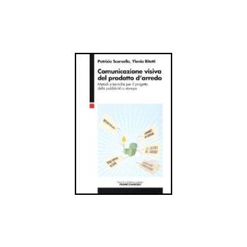 Comunicazione Visiva Del Prodotto D'arredo. Metodi E Tecniche Per Il Progetto Della Pubblicita' A Stampa - Scarzella Patrizia; Bitetti Ylenia - Franco Angeli - 9788846483867