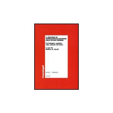 Processo Di Internazionalizzazione Delle Piccole Imprese. Un'indagine Empirica ( Sulle Aziende Del Lazio - Caroli - Franco Angeli - 9788846484017