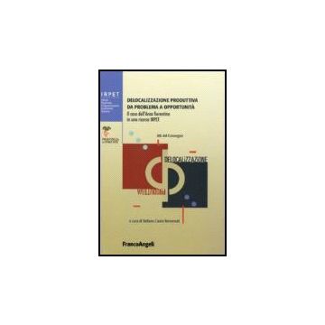 Delocalizzazione Produttiva Da Problema A Opportunita. Il Caso Dell'area Fiorentina In Una Ricerca Irpet. Atti Del Convegno (firenze, 27 Gennaio 2006) - Casini Benvenuti - Franco Angeli - 9788846484093