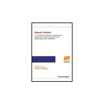 Ragazzi Sospesi. Un Modello Territoriale Di Alternanza Scuola-lavoro Per La Prevenzione Della Dispersione Scolastica - Pozzi; Pocaterra - Franco Angeli - 9788846484123