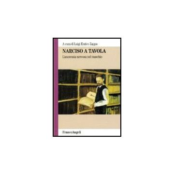 Narciso A Tavola. L'anoressia Nervosa Nel Maschio - Zappa - Franco Angeli - 9788846484314