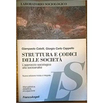 Struttura E Codici Delle Societa. L'approccio Sociologico Alla Socioanalisi - Catelli Giampaolo; Cappello Girgio C. - Franco Angeli - 9788846484321