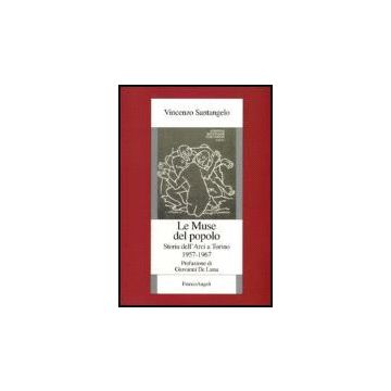 Le Muse Del Popolo. Storia Dell'arci A Torino 1957-1967  - Santangelo Vincenzo - Franco Angeli - 9788846484413