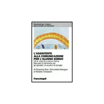 L' Assistente Alla Comunicazione Per L'alunno Sordo. Chi E', Cosa Fa E Come Si Forma Manuale Di Riferimento Per Gli Operatori, Le Scuole E Le Famiglie  - Bosi; Maragna; Tomassini - Franco Angeli - 9788846484482