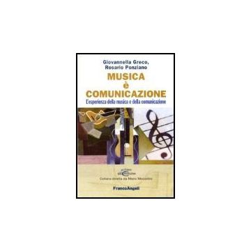 Musica E' Comunicazione. L'esperienza Della Musica E Della Comunicazione - Greco Giovannella; Ponziano Rosario - Franco Angeli - 9788846484529