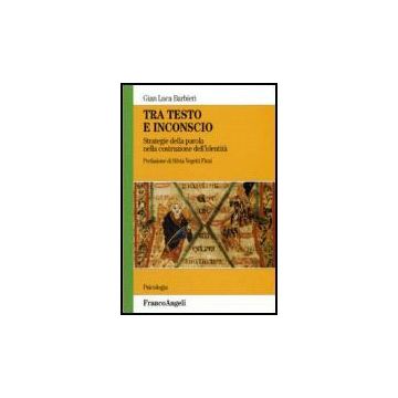Tra Testo E Inconscio. Strategie Della Parola Nella Costruzione Dell'identita' - Barbieri - Franco Angeli - 9788846484604