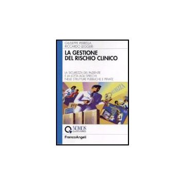 Gestione Del Rischio Clinico. La Sicurezza Del Paziente E La Lotta Agli Sprechi  Nelle Strutture Pubbliche E Private - Perrella Giuseppe; Leggeri Riccardo - Franco Angeli - 9788846484772