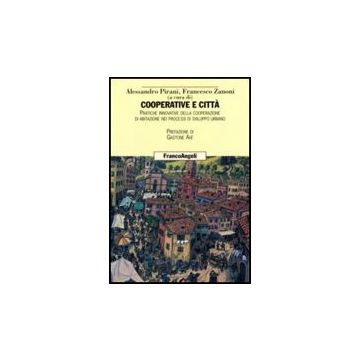 Cooperative E Citta. Pratiche Innovative Della Cooperazione Di Abitazione Nei Processi Di Sviluppo Urbano - Pirani; Zanoni - Franco Angeli - 9788846484819