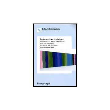 In-formazione Alzheimer. Alla Ricerca Di Nuove Connessioni Nella Rete Lombarda Dei Servizi Alle Demenze - Suardi - Franco Angeli - 9788846484871