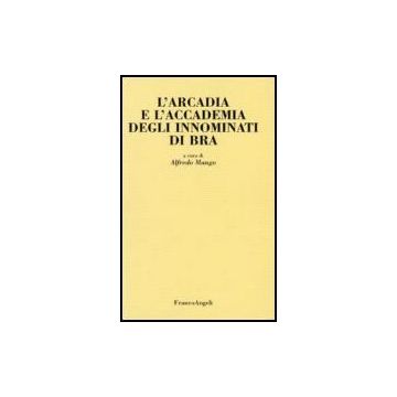 L' Arcadia E L'accademia Degli Innominati Di Bra  - Mango - Franco Angeli - 9788846485076