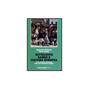 Settecento Sardo E Cultura Europea. Lumi, Societa, Istituzioni Nella Crisi Dell'antico Regime - Mattone Antonello; Sanna Piero - Franco Angeli - 9788846485205