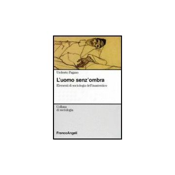 L' Uomo Senza Ombra. Elementi Di Sociologia Dell'inautentico  - Pagano Umberto - Franco Angeli - 9788846485236