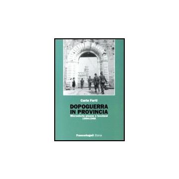 Dopoguerra In Provincia. Microstorie Pisane E Lucchesi (1944-1948) - Forti Carla - Franco Angeli - 9788846485281