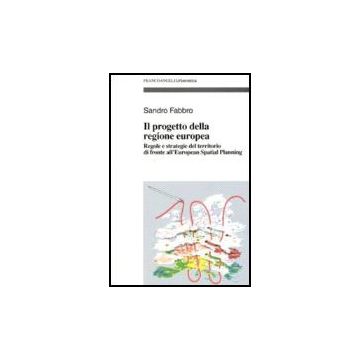 Il Progetto Della Regione Europea. Regole E Strategie Del Territorio Di Fronte  All'european Spatial Planning - Fabbro Sandro - Franco Angeli - 9788846485311