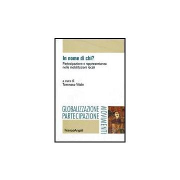 In Nome Di Chi? Partecipazione E Rappresentanza Nelle Mobilitazioni Locali - Vitale - Franco Angeli - 9788846485403