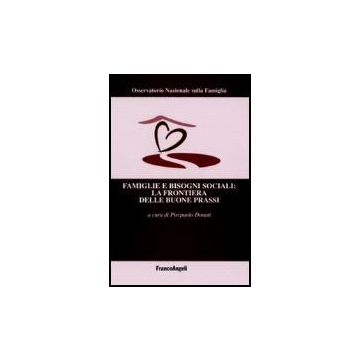 Famiglie E Bisogni Sociali: La Frontiera Delle Buone Prassi - Donati - Franco Angeli - 9788846485533