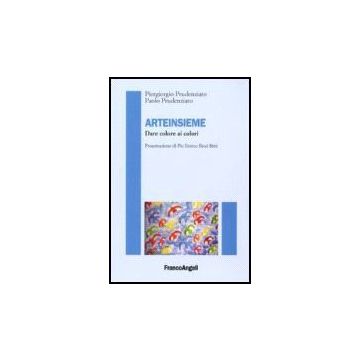 Arteinsieme. Dare Colori Ai Colori - Prudenziato Piergiorgio; Prudenziato Paolo - Franco Angeli - 9788846485588