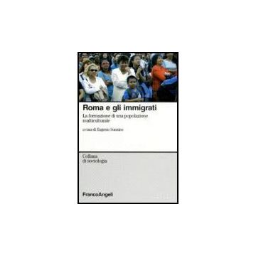 Roma E Gli Immigrati. La Formazione Di Una Popolazione Multiculturale - Sonnino - Franco Angeli - 9788846485830