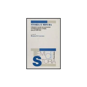 Storia E Misura. Indicatori Sociali Ed Economici Nel Mezzogiorno D'italia (secoli Xviii-xx) - De Lorenzo - Franco Angeli - 9788846485953