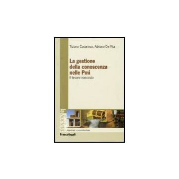 La Gestione Della Conoscenza Nelle Pmi. Il Tesoro Nascosto  - Casanova Tiziano; De Vita Adriano - Franco Angeli - 9788846485991