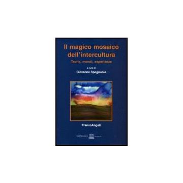 Il Magico Mosaico Dell'intercultura. Teoria, Mondi, Esperienze  - Spagnuolo - Franco Angeli - 9788846486028