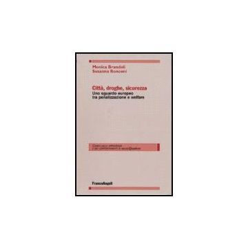Citta, Droghe, Sicurezza. Uno Sguardo Europeo Tra Penalizzazione E Welfare - Brandoli Monica; Ronconi Susanna - Franco Angeli - 9788846486264