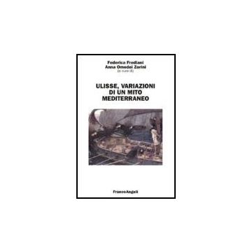 Ulisse. Variazioni Di Un Mito Mediterraneo - Frediani; Omodei Zorini - Franco Angeli - 9788846486356