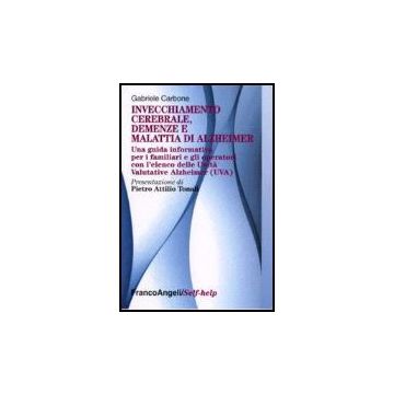Invecchiamento cerebrale, demenze e malattia di alzheimer. Una guida informativa per i familiari e gli operatori con l'elenco delle Unità Valutative Alzheimer (UVA)  - Carbone - Franco Angeli - 9788846486462