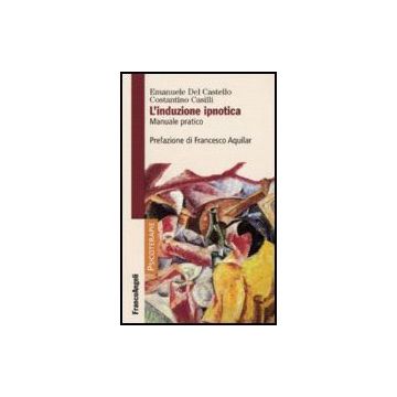 L' Induzione Ipnotica. Manuale Pratico  - Del Castello; Casilli - Franco Angeli - 9788846486509