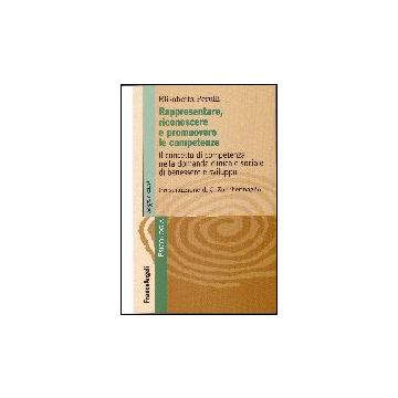 Rappresentare, Riconoscere E Promuovere Le Competenze. Il Concetto Di Competenza Nella Domanda Clinica E Sociale Di Benessere E Sviluppo - Perulli Elisabetta - Franco Angeli - 9788846486820