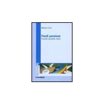 Fondi Pensione. Passato, Presente, Futuro - Sarti Maurizio - Franco Angeli - 9788846486974