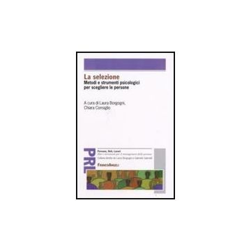 La Selezione. Metodi E Strumenti Psicologici Per Scegliere Le Persone  - Borgogni; Consiglio - Franco Angeli - 9788846487100