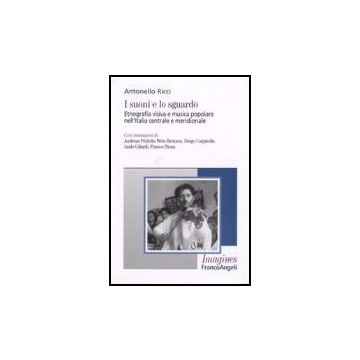 Suoni E Lo Sguardo. Etnografia Visiva E Musica Popolare Nell'italia Centrale E ( Meridionale - Ricci Antonello - Franco Angeli - 9788846487629