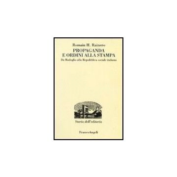 Propaganda E Ordini Alla Stampa. Da Badoglio Alla Repubblica Sociale Italiana - Rainero Romain H. - Franco Angeli - 9788846487667
