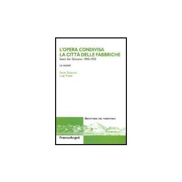 Opera Condivisa. La Citta' Delle Fabbriche. Sesto San Giovanni (1930-1952). La ( Societa' - Tedeschi Paolo; Trezzi Luigi - Franco Angeli - 9788846488053