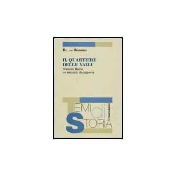 Il Quartiere Delle Valli. Costruire Roma Nel Secondo Dopoguerra  - Bonomo Bruno - Franco Angeli - 9788846488114